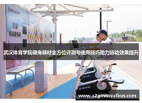 武汉体育学院健身器材全方位评测与使用技巧助力运动效果提升